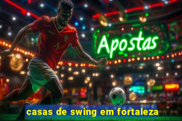 casas de swing em fortaleza