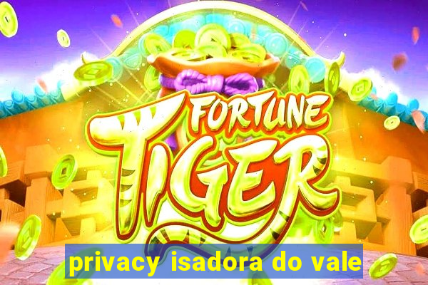 privacy isadora do vale