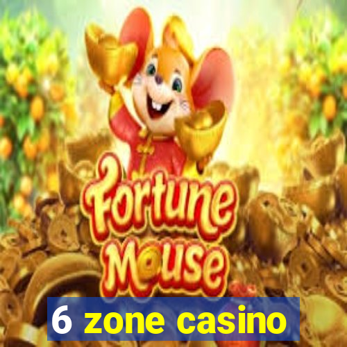 6 zone casino