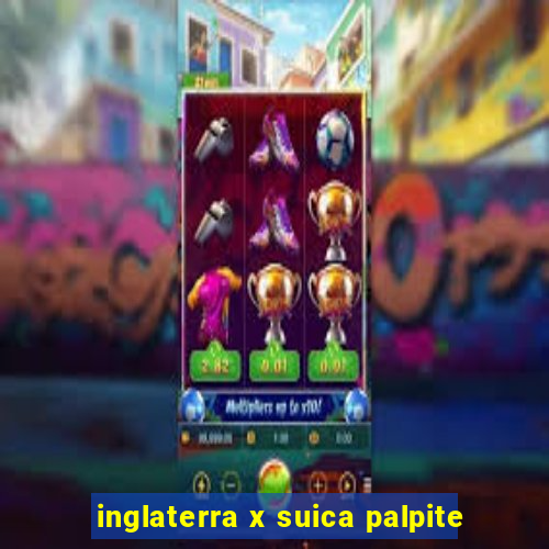 inglaterra x suica palpite