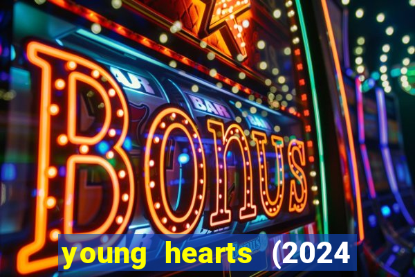 young hearts (2024 assistir online gratis)