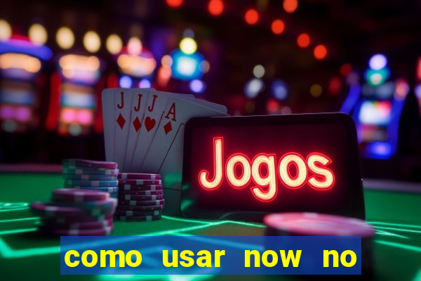 como usar now no big win