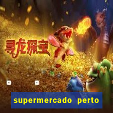 supermercado perto de mim