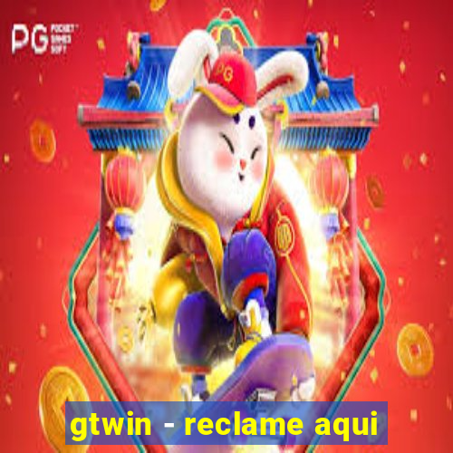 gtwin - reclame aqui