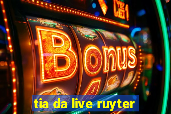 tia da live ruyter