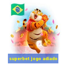 superbet jogo adiado