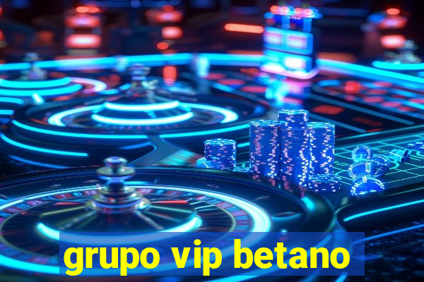 grupo vip betano