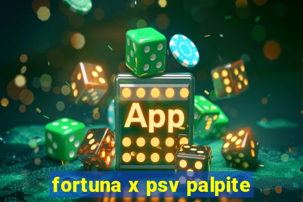 fortuna x psv palpite