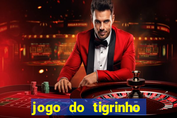 jogo do tigrinho ganha dinheiro de verdade