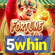 5whin