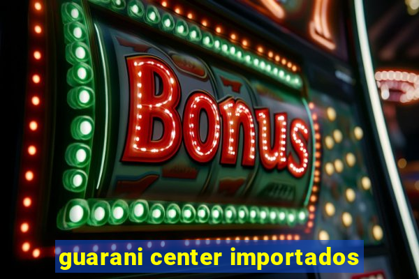 guarani center importados