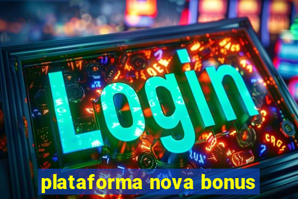 plataforma nova bonus