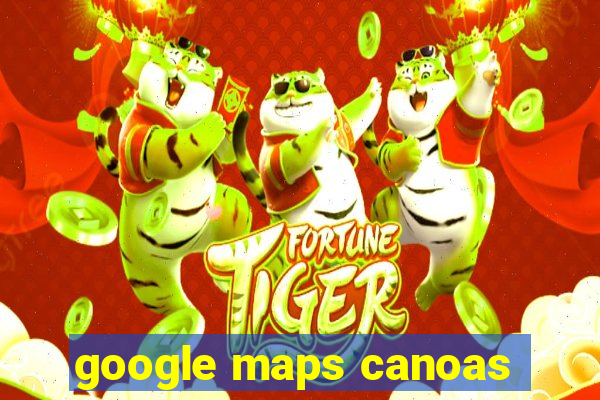 google maps canoas