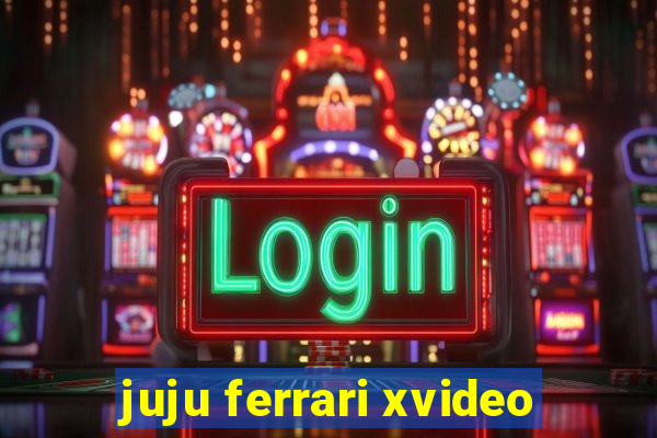 juju ferrari xvideo