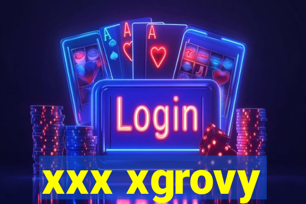 xxx xgrovy