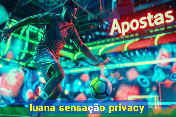 luana sensação privacy