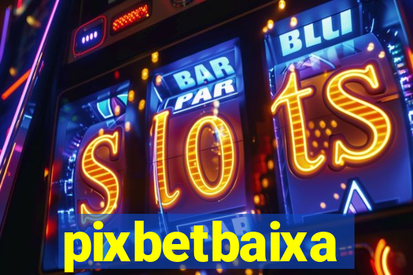 pixbetbaixa